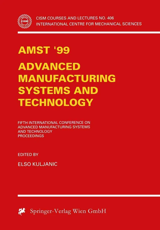 AMST'99 - Advanced Manufacturing Systems and Technology: Proceedings of the Fifth International Conference: 406 (CISM International Centre for Mechanical Sciences, 406)