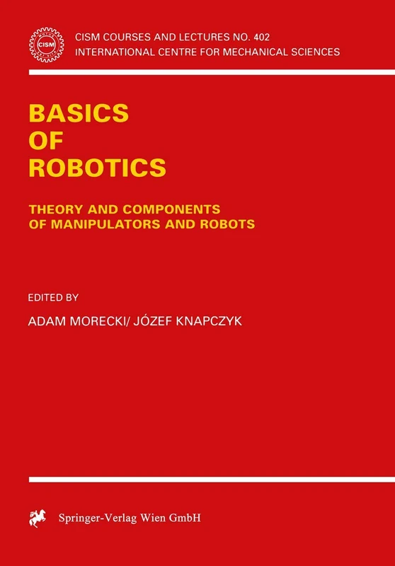 Basics of Robotics: Theory and Components of Manipulators and Robots: 402 (CISM International Centre for Mechanical Sciences, 402)