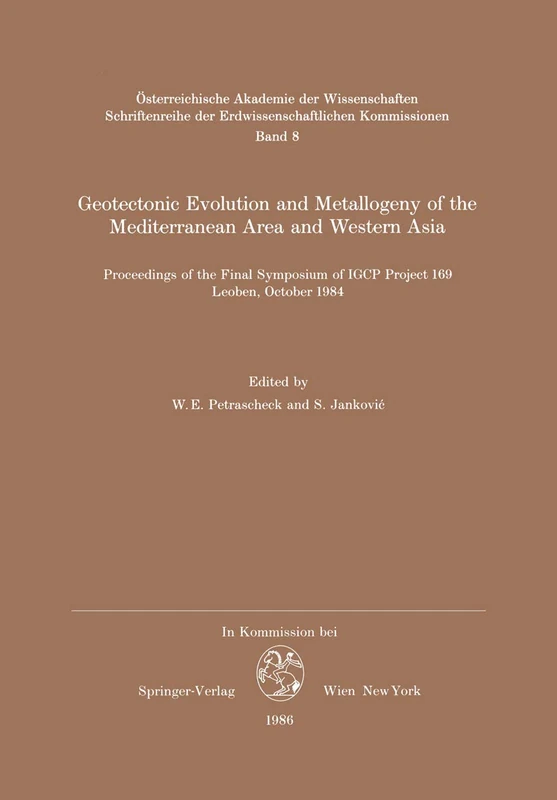 Geotectonic Evolution and Metallogeny of the Mediterranean Area and Western Asia: Proceedings of the Final Symposium of IGCP Project 169, Leoben, ... der Erdwissenschaftlichen Kommission, 8)