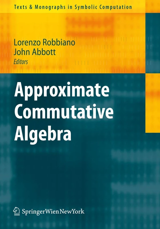 Approximate Commutative Algebra (Texts & Monographs in Symbolic Computation)