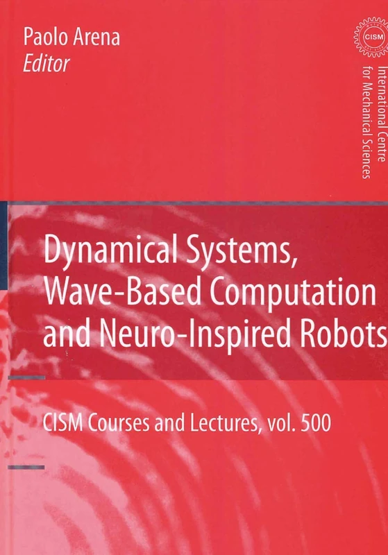 Dynamical Systems, Wave-Based Computation and Neuro-Inspired Robots: 500 (CISM International Centre for Mechanical Sciences, 500)