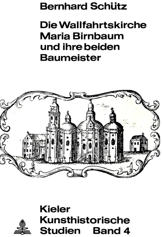 Die Wallfahrtskirche Maria Birnbaum Und Ihre Beiden Baumeister: 4 (Kieler Kunsthistorische Studien)