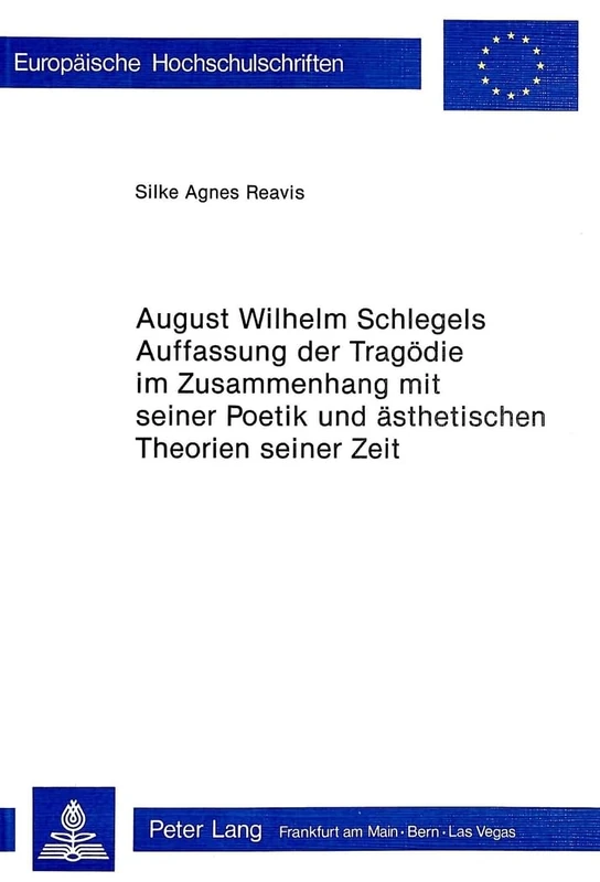 August Wilhelm Schlegels Auffassung Der Tragoedie Im Zusammenhang Mit Seiner Poetik Und Aesthetischen Theorien Seiner Zeit: 105 (Europaeische Hochschulschriften / European University Studie)
