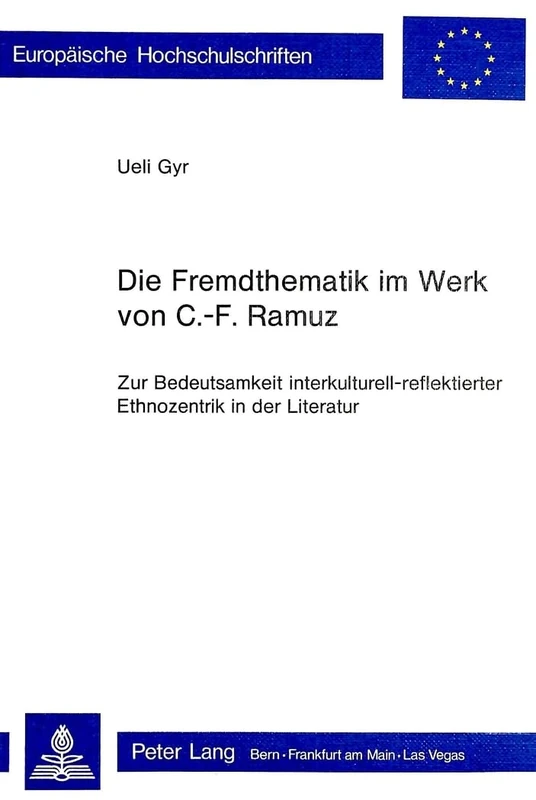 Die Fremdthematik Im Werk Von C.-F. Ramuz: Zur Bedeutsamkeit Interkulturell-Reflektierter Ethnozentrik in Der Literatur: 13 (Europaeische Hochschulschriften / European University Studie)