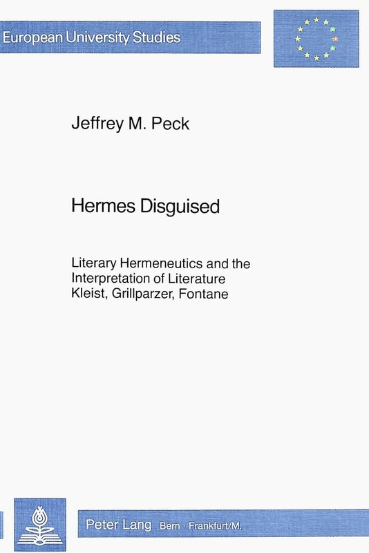 Hermes Disguised: Literary Hermeneutics and the Interpretation of Literature - Kleist, Grillparzer, Fontane: v. 602 (European University Studies)