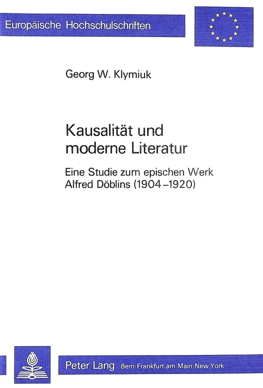 Kausalitaet Und Moderne Literatur: Eine Studie Zum Epischen Werk Alfred Doeblins (1904-1920): 709 (Europaeische Hochschulschriften / European University Studie)