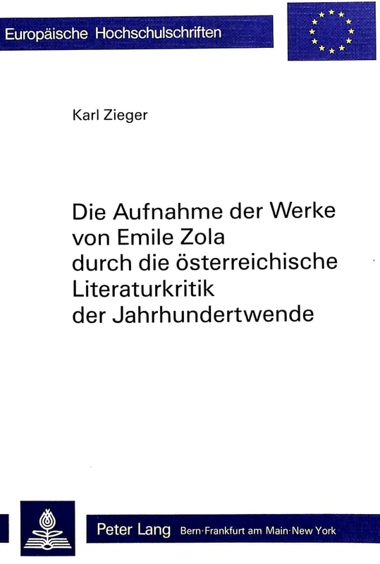 Die Aufnahme Der Werke Von Emile Zola Durch Die Oesterreichische Literaturkritik Der Jahrhundertwende: 44 (Europaeische Hochschulschriften / European University Studie)