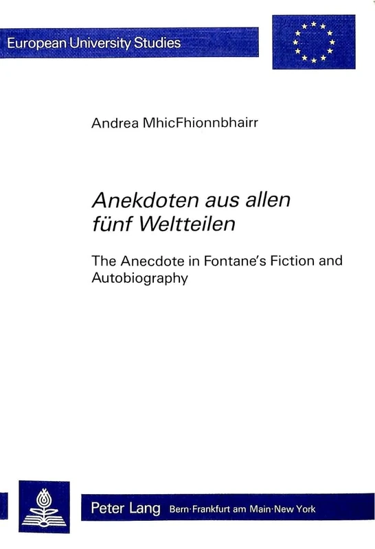 "Anekdoten aus allen fuenf Weltteilen": The Anecdote in Fontane's Fiction and Autobiography: 864 (Europaeische Hochschulschriften / European ... / Série 1: Langue et littérature allemandes)