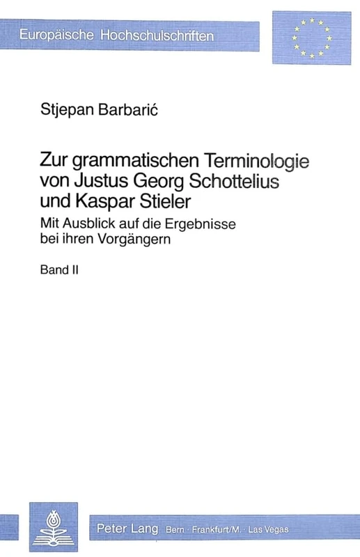 Zur Grammatischen Terminologie Von Justus Georg Schottelius Und Kaspar Stieler: Mit Ausblick Auf Die Ergebnisse Bei Ihren Vorgaengern- Band 1 Und Band ... / European University Studie)