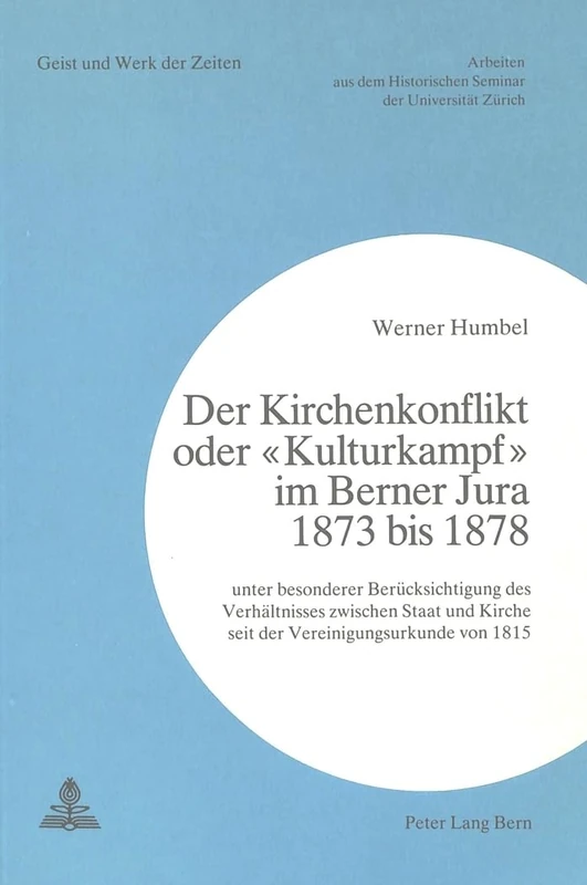 Der Kirchenkonflikt Oder «Kulturkampf» Im Berner Jura 1873 Bis 1878: Unter Besonderer Beruecksichtigung Des Verhaeltnisses Zwischen Staat Und Kirche ... Von 1815: 59 (Geist Und Werk Der Zeiten)
