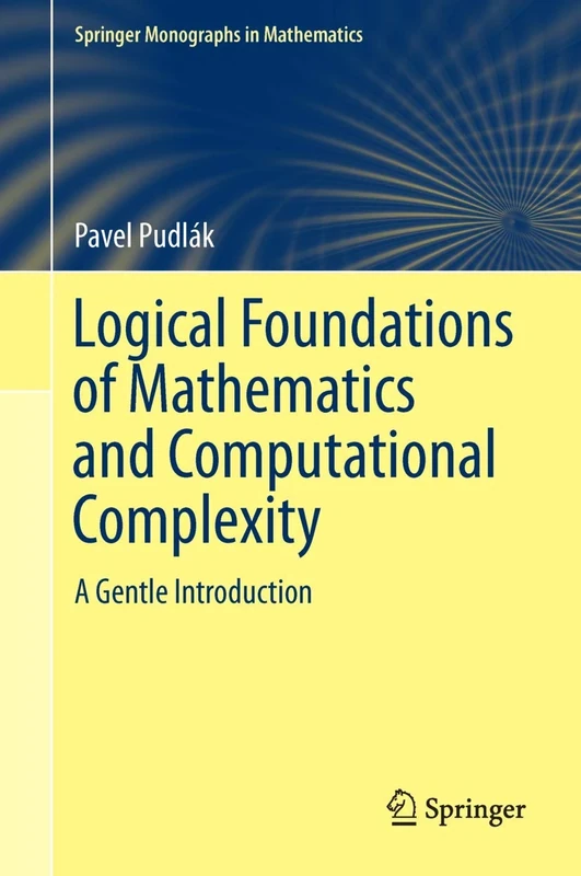 Logical Foundations of Mathematics and Computational Complexity: A Gentle Introduction (Springer Monographs in Mathematics)