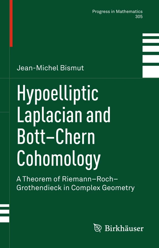 Hypoelliptic Laplacian and Bott–Chern Cohomology: A Theorem of Riemann–Roch–Grothendieck in Complex Geometry: 305 (Progress in Mathematics, 305)