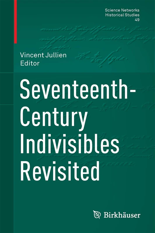 Seventeenth-Century Indivisibles Revisited: 49 (Science Networks. Historical Studies, 49)