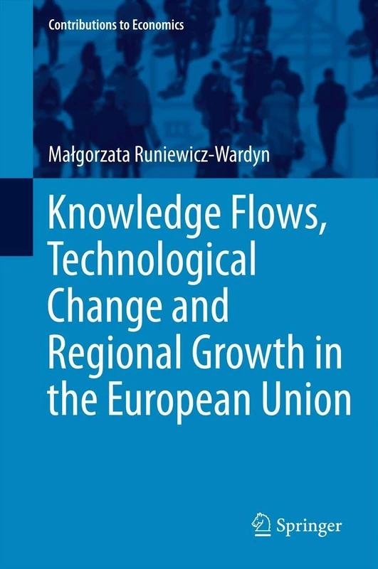 Knowledge Flows, Technological Change and Regional Growth in the European Union (Contributions to Economics)