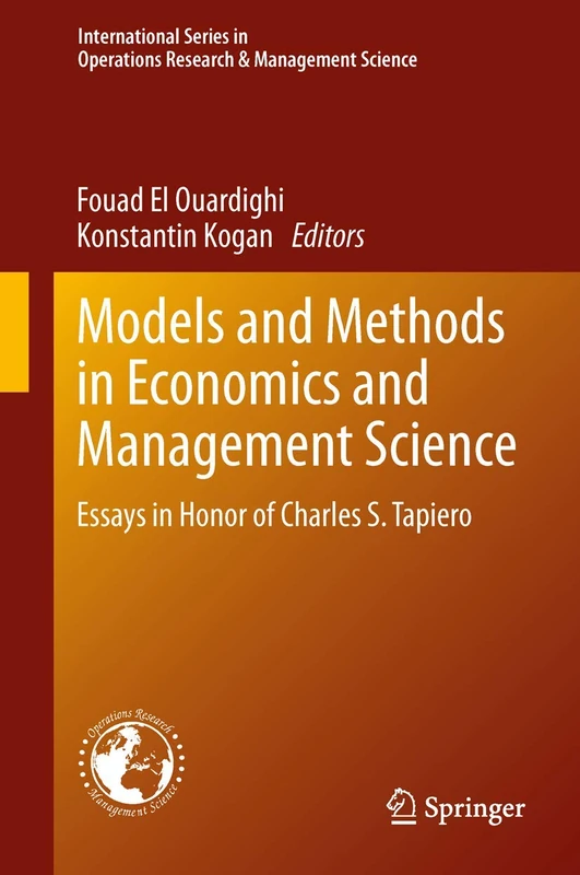 Models and Methods in Economics and Management Science: Essays in Honor of Charles S. Tapiero: 198 (International Series in Operations Research & Management Science, 198)