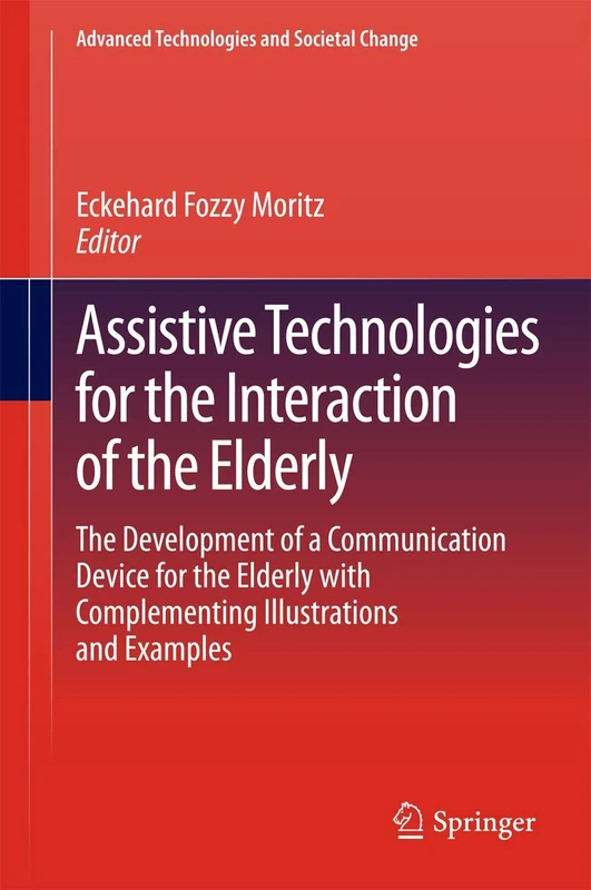 Assistive Technologies for the Interaction of the Elderly: The Development of a Communication Device for the Elderly with Complementing Illustrations ... (Advanced Technologies and Societal Change)