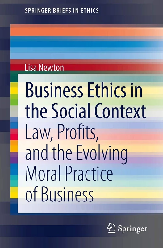 Business Ethics in the Social Context: Law, Profits, and the Evolving Moral Practice of Business (SpringerBriefs in Ethics)
