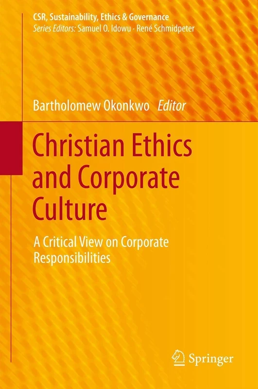 Christian Ethics and Corporate Culture: A Critical View on Corporate Responsibilities (CSR, Sustainability, Ethics & Governance)