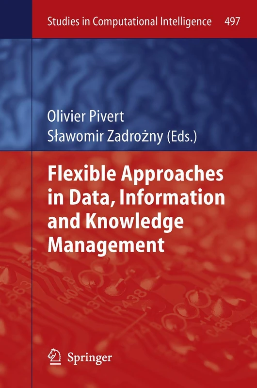 Flexible Approaches in Data, Information and Knowledge Management: 497 (Studies in Computational Intelligence, 497)
