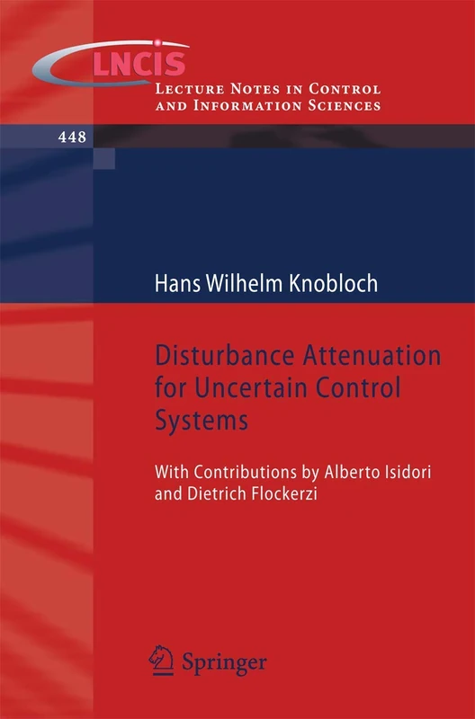 Disturbance Attenuation for Uncertain Control Systems: With Contributions by Alberto Isidori and Dietrich Flockerzi: 448 (Lecture Notes in Control and Information Sciences, 448)
