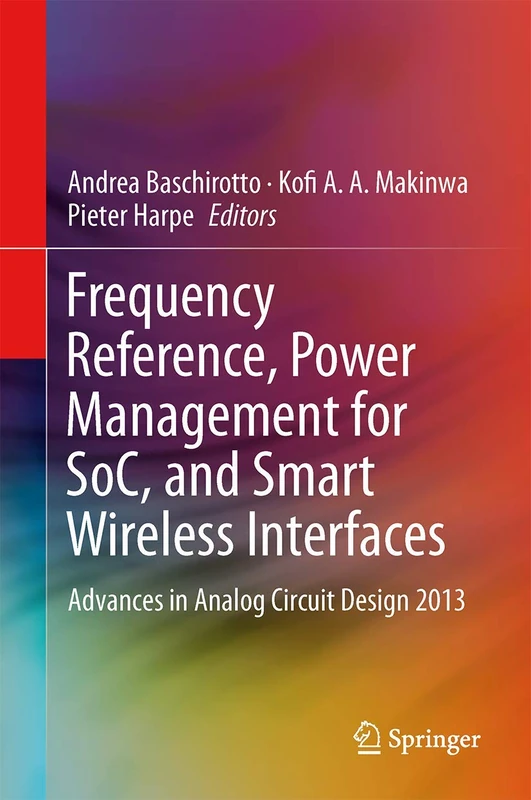 Frequency References, Power Management for SoC, and Smart Wireless Interfaces: Advances in Analog Circuit Design 2013