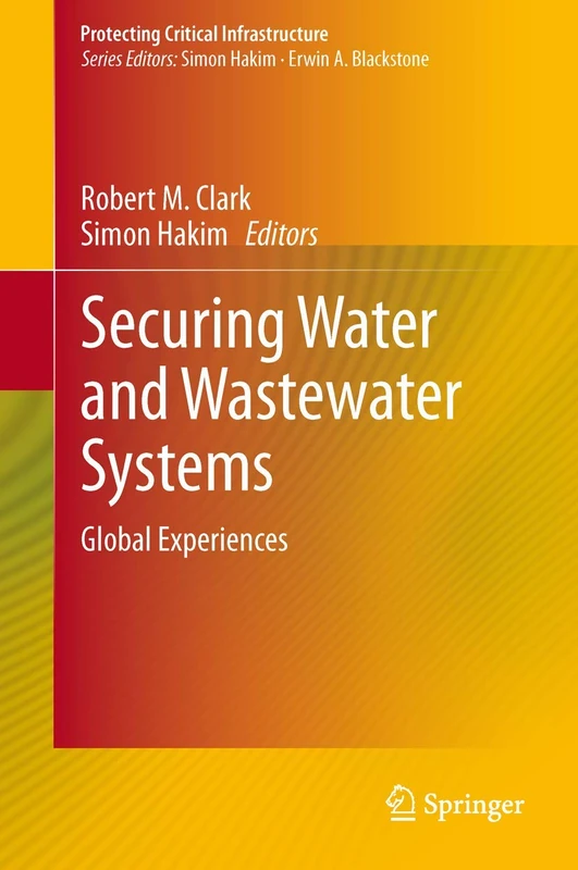 Securing Water and Wastewater Systems: Global Experiences: 2 (Protecting Critical Infrastructure, 2)
