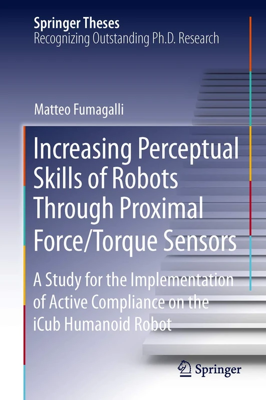 Increasing Perceptual Skills of Robots Through Proximal Force/Torque Sensors: A Study for the Implementation of Active Compliance on the iCub Humanoid Robot (Springer Theses)