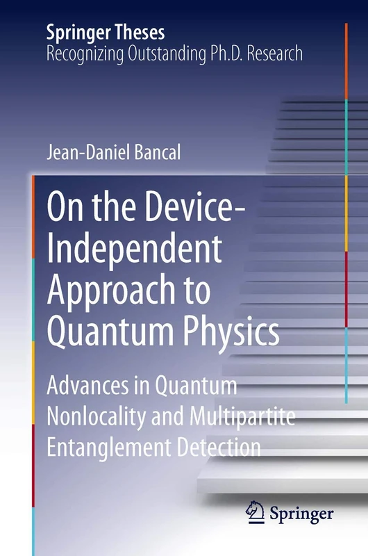 On the Device-Independent Approach to Quantum Physics: Advances in Quantum Nonlocality and Multipartite Entanglement Detection (Springer Theses)