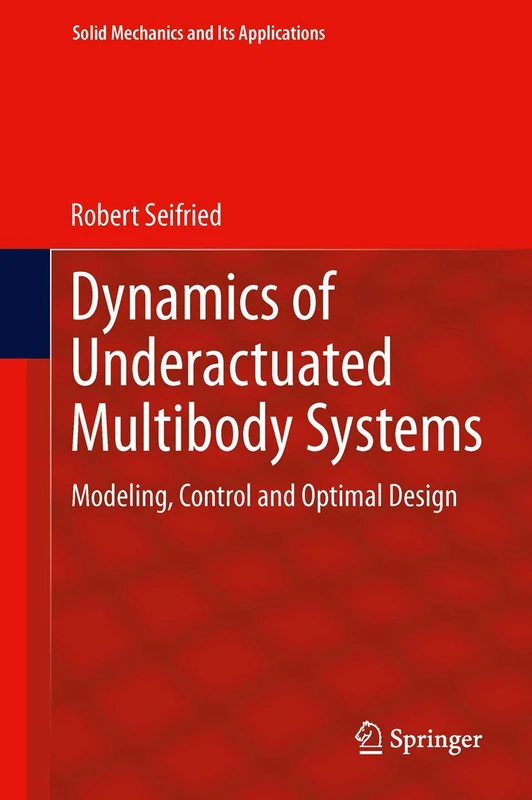 Dynamics of Underactuated Multibody Systems: Modeling, Control and Optimal Design: 205 (Solid Mechanics and Its Applications, 205)