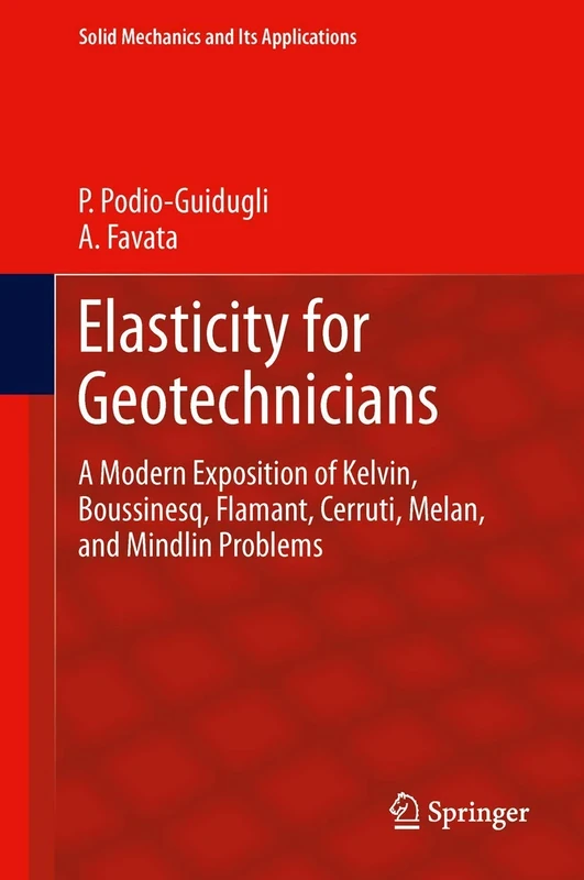 Elasticity for Geotechnicians: A Modern Exposition of Kelvin, Boussinesq, Flamant, Cerruti, Melan, and Mindlin Problems: 204 (Solid Mechanics and Its Applications, 204)
