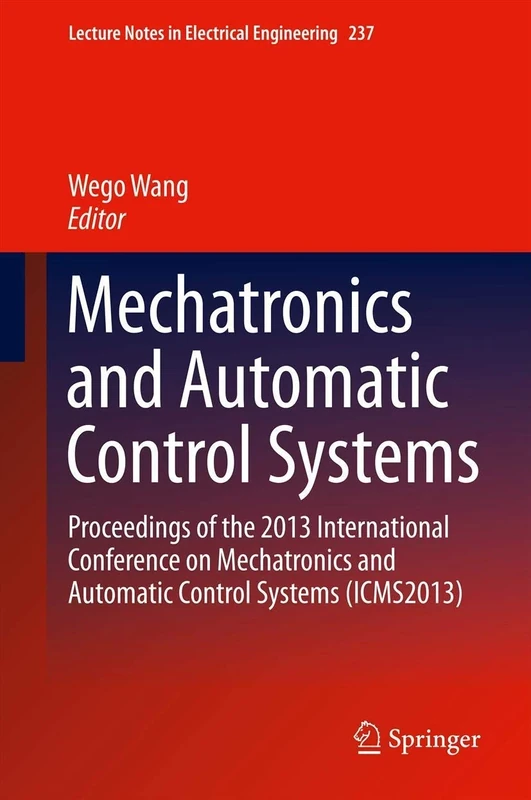 Mechatronics and Automatic Control Systems: Proceedings of the 2013 International Conference on Mechatronics and Automatic Control Systems (ICMS2013): ... Notes in Electrical Engineering, 237)