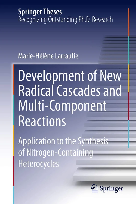 Development of New Radical Cascades and Multi-Component Reactions: Application to the Synthesis of Nitrogen-Containing Heterocycles (Springer Theses)