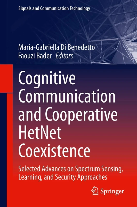 Cognitive Communication and Cooperative HetNet Coexistence: Selected Advances on Spectrum Sensing, Learning, and Security Approaches (Signals and Communication Technology)