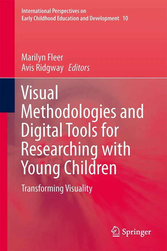 Visual Methodologies and Digital Tools for Researching with Young Children: Transforming Visuality: 10 (International Perspectives on Early Childhood Education and Development, 10)