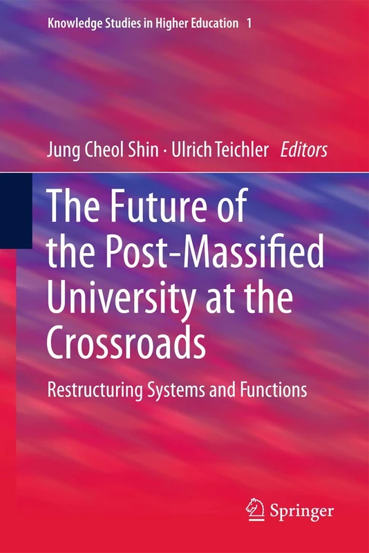 The Future of the Post-Massified University at the Crossroads: Restructuring Systems and Functions: 1 (Knowledge Studies in Higher Education, 1)