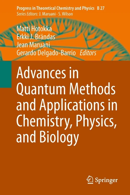 Advances in Quantum Methods and Applications in Chemistry, Physics, and Biology: 27 (Progress in Theoretical Chemistry and Physics, 27)