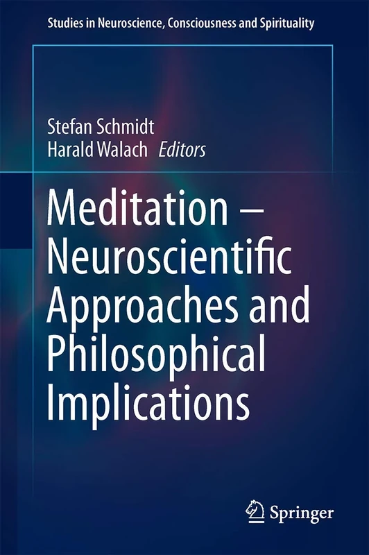 Meditation – Neuroscientific Approaches and Philosophical Implications: 2 (Studies in Neuroscience, Consciousness and Spirituality, 2)