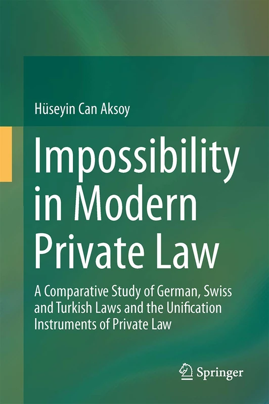 Impossibility in Modern Private Law: A Comparative Study of German, Swiss and Turkish Laws and the Unification Instruments of Private Law - Image 1