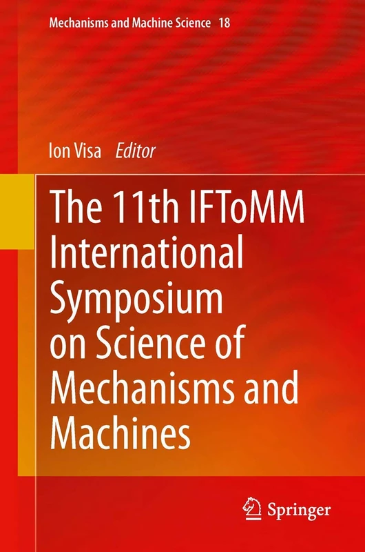 The 11th IFToMM International Symposium on Science of Mechanisms and Machines: 18 (Mechanisms and Machine Science, 18)
