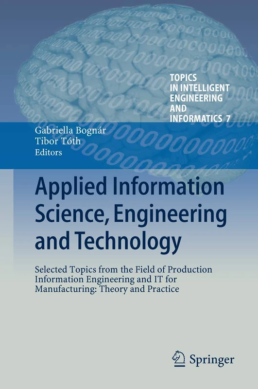 Applied Information Science, Engineering and Technology: Selected Topics from the Field of Production Information Engineering and IT for ... Intelligent Engineering and Informatics, 7)