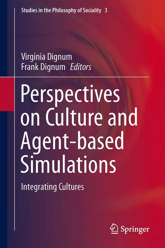 Perspectives on Culture and Agent-based Simulations: Integrating Cultures: 3 (Studies in the Philosophy of Sociality, 3)