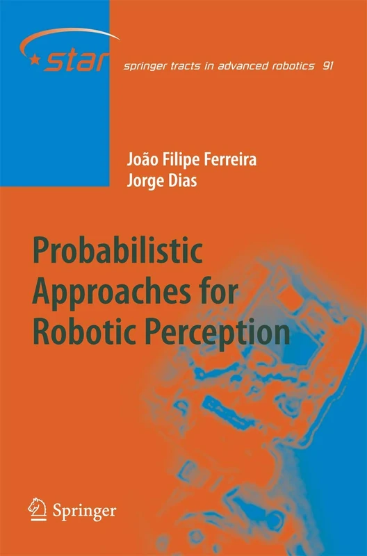 Probabilistic Approaches to Robotic Perception: 91 (Springer Tracts in Advanced Robotics, 91)