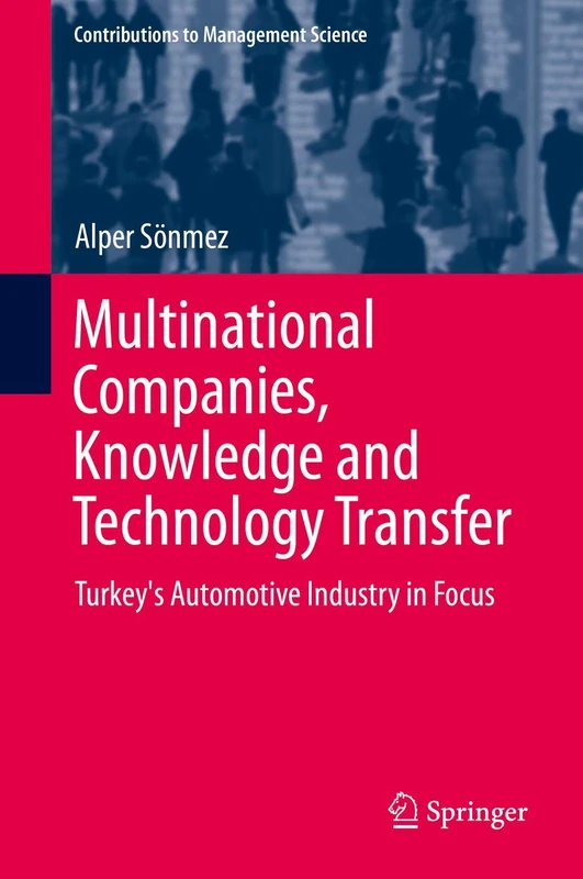Multinational Companies, Knowledge and Technology Transfer: Turkey's Automotive Industry in Focus (Contributions to Management Science)
