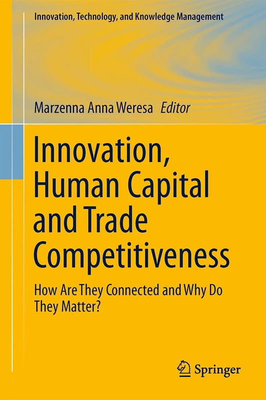 Innovation, Human Capital and Trade Competitiveness: How Are They Connected and Why Do They Matter? (Innovation, Technology, and Knowledge Management)