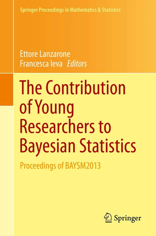 The Contribution of Young Researchers to Bayesian Statistics: Proceedings of BAYSM2013: 63 (Springer Proceedings in Mathematics & Statistics, 63)