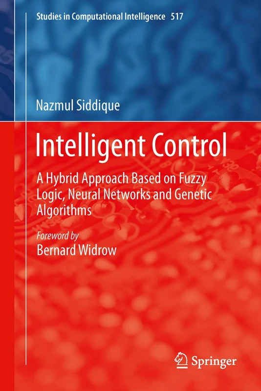 Intelligent Control: A Hybrid Approach Based on Fuzzy Logic, Neural Networks and Genetic Algorithms: 517 (Studies in Computational Intelligence, 517)