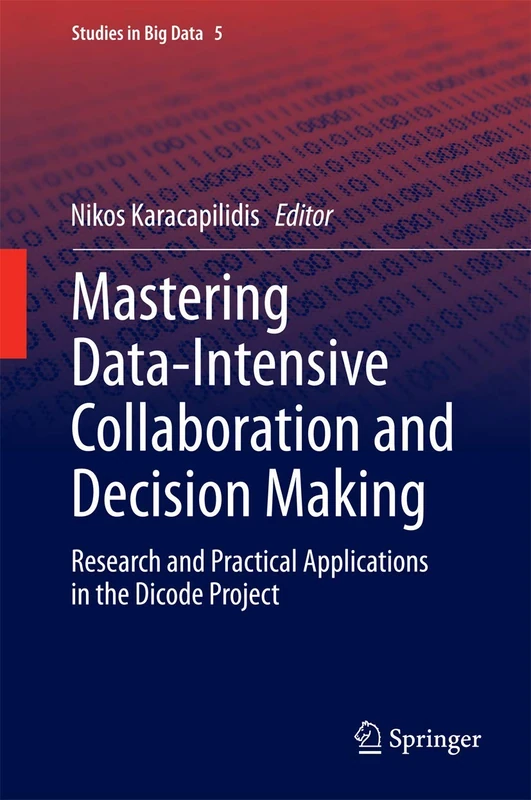 Mastering Data-Intensive Collaboration and Decision Making: Research and practical applications in the Dicode project: 5 (Studies in Big Data, 5)