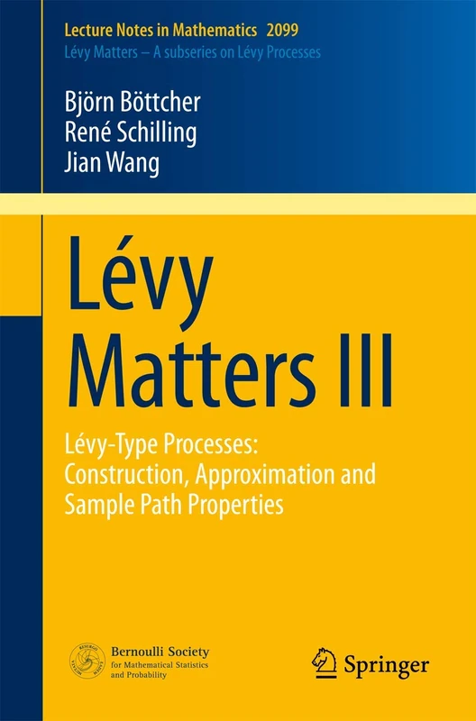 Lévy Matters III: Lévy-Type Processes: Construction, Approximation and Sample Path Properties: 2099 (Lecture Notes in Mathematics, 2099)