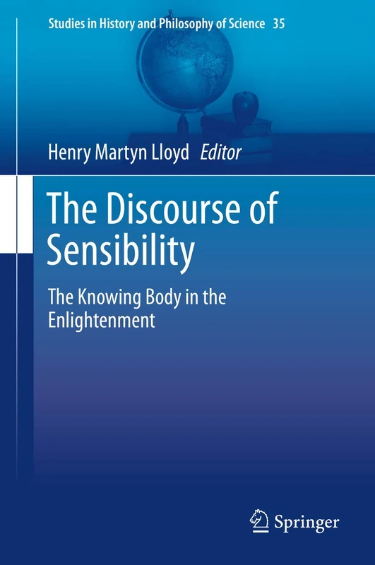 The Discourse of Sensibility: The Knowing Body in the Enlightenment: 35 (Studies in History and Philosophy of Science, 35)