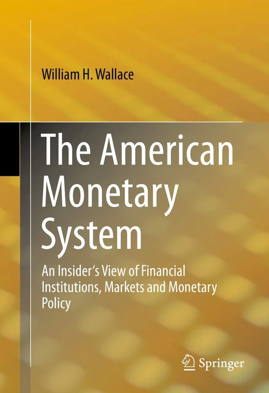 The American Monetary System: An Insider's View of Financial Institutions, Markets and Monetary Policy